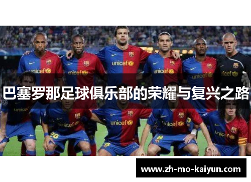 巴塞罗那足球俱乐部的荣耀与复兴之路 巴塞罗那足球俱乐部的荣耀与复兴之路