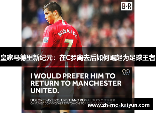皇家马德里新纪元:在C罗离去后如何崛起为足球王者 皇家马德里新纪元:在C罗离去后如何崛起为足球王者
