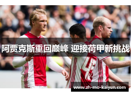 阿贾克斯重回巅峰 迎接荷甲新挑战 阿贾克斯重回巅峰 迎接荷甲新挑战