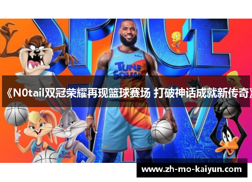 《N0tail双冠荣耀再现篮球赛场 打破神话成就新传奇》