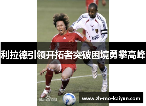 利拉德引领开拓者突破困境勇攀高峰