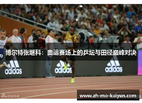 博尔特张继科:奥运赛场上的乒坛与田径巅峰对决 博尔特张继科:奥运赛场上的乒坛与田径巅峰对决