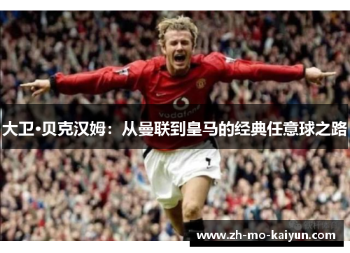 大卫·贝克汉姆：从曼联到皇马的经典任意球之路